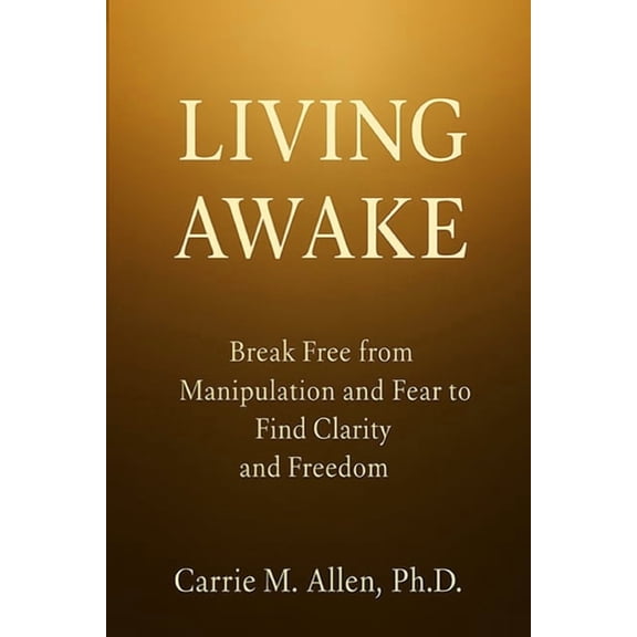 Living Awake Living Awake: Break Free from Manipulation and Fear to Find Clarity and Freedom, (Paperback)