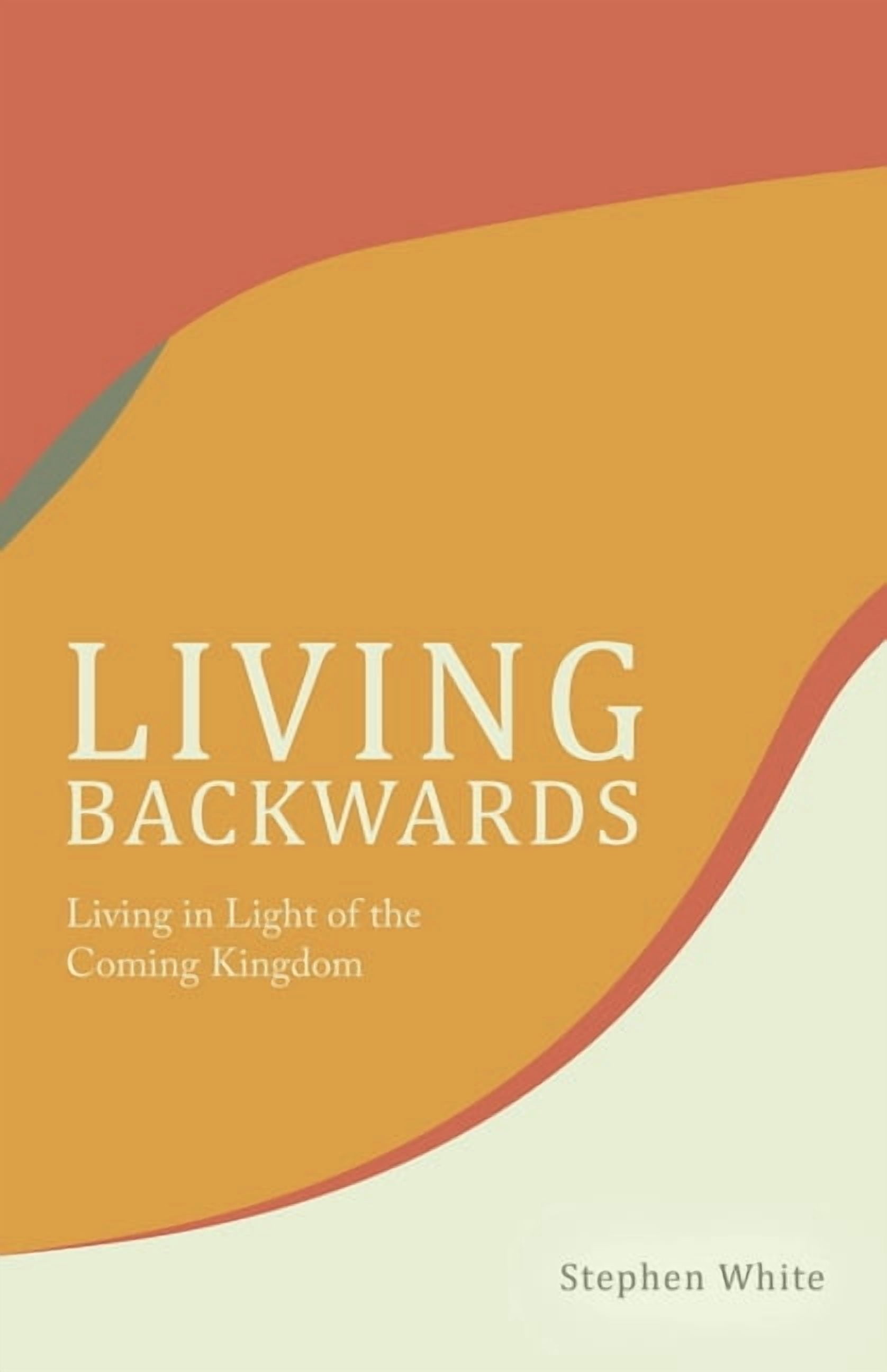 Living Backwards: Living in Light of the Coming Kingdom, (Paperback)