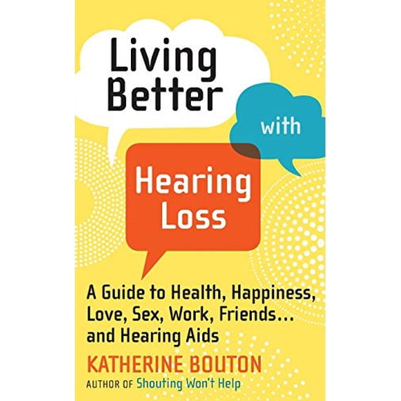 Pre-Owned Living Better with Hearing Loss: A Guide to Health, Happiness, Love, Sex, Work, Friends . . . andHearing Aids (Paperback) 0761187227 9780761187226