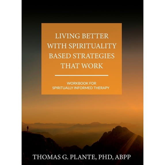 Living Better with Spirituality Based Strategies that Work: Workbook for Spiritually Informed Therapy, (Hardcover)