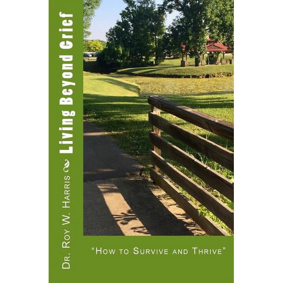 Living Beyond Grief: "How to Survive and Thrive" (Paperback) by Roy W Harris