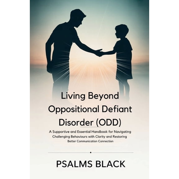 Living Beyond Oppositional Defiant Disorder (ODD): A Supportive and Essential Handbook for Navigating Challenging Behavi, (Paperback)