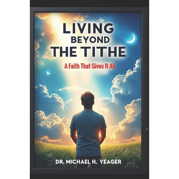 Living Beyond the Tithe: A Faith That Gives It All, (Paperback)
