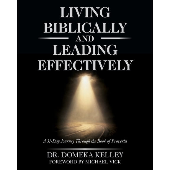 Living Biblically and Leading Effectively: A 31-Day Journey Through the Book of Proverbs, (Paperback)