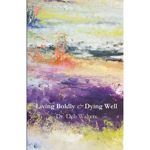 Living Boldly and Dying Well, (Paperback)