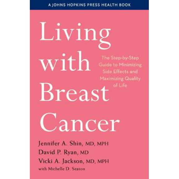 Pre-Owned Living with Breast Cancer: The Step-by-Step Guide to Minimizing Side Effects and Maximizing Quality of Life (A Johns Hopkins Press Health Book) Paperback