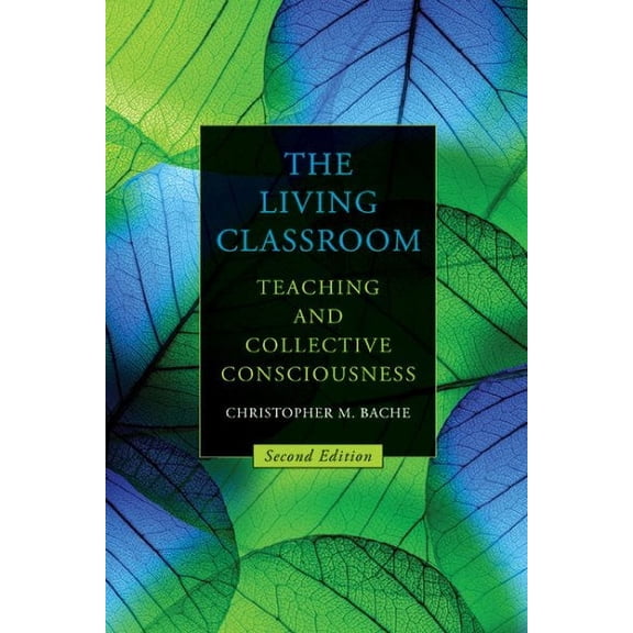 The Living Classroom: Teaching and Collective Consciousness (Paperback) by Christopher M Bache