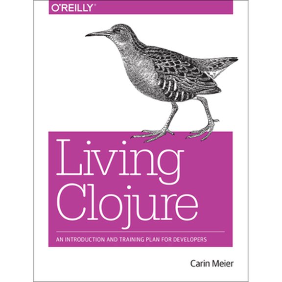 Pre-Owned Living Clojure: An Introduction and Training Plan for Developers (Paperback) 1491909048 9781491909041