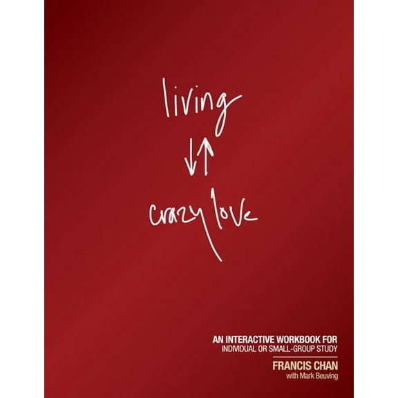 Living Crazy Love: An Interactive Workbook for Individual or Small-Group Study