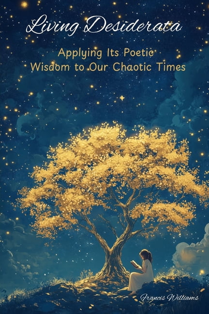 Living Desiderata: Applying Its Poetic Wisdom to Our Chaotic Times, (Paperback)