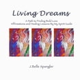 thumbnail image 1 of Living Dreams: A Path to Finding Bold Love Affirmations and Healing Lessons By My Spirit Guide Paperback 1463503857 9781463503857 J. Belle Spangler, 1 of 1