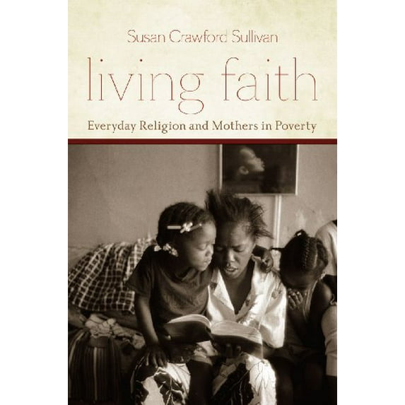 Pre-Owned Living Faith: Everyday Religion and Mothers in Poverty (Paperback) 0226781615 9780226781617