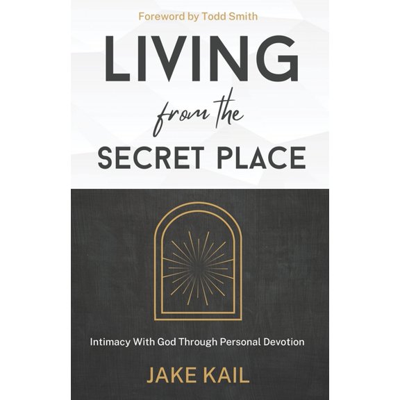 Living From the Secret Place: Intimacy With God Through Personal Devotion, (Paperback)