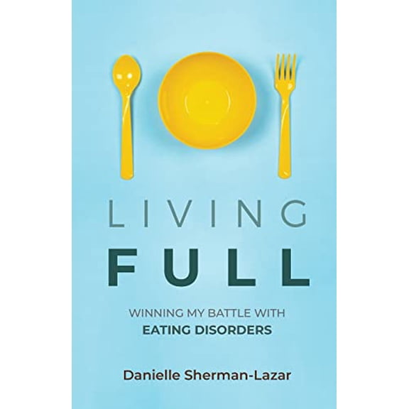 Pre-Owned Living Full: Winning My Battle with Eating Disorders (Eating Disorder Book, Anorexia, Bulimia, Binge and Purge, Excercise Addiction) (Paperback) 1633538745 9781633538740
