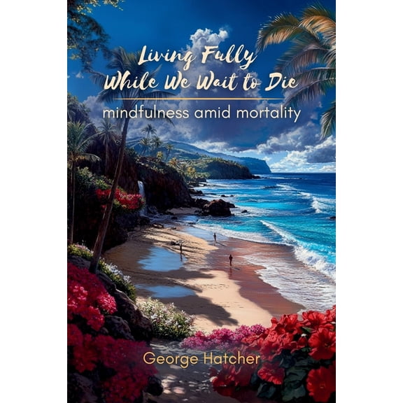 Living Fully While We Wait To Die, (Paperback)