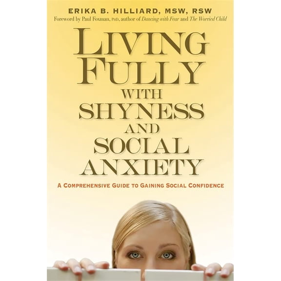 Pre-Owned Living Fully with Shyness and Social Anxiety: A Comprehensive Guide to Gaining Social Confidence (Paperback) 1569243972 9781569243978