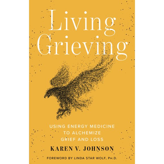 Pre-Owned Living Grieving: Using Energy Medicine to Alchemize Grief and Loss (Paperback) 1401963447 9781401963446