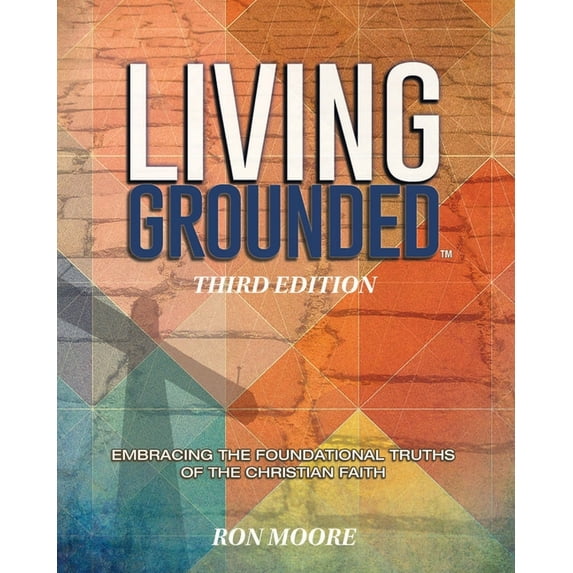 Living Grounded Living Grounded: Embracing the Foundational Truths of the Christian Faith, (Paperback)