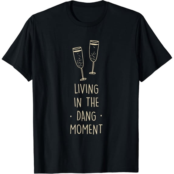 Living In The Dang Moment T-Shirt