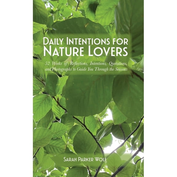 Living with Intention Daily Intentions for Nature Lovers: 52 Weeks of Reflections, Intentions, Quotations, and Photographs to Guide You Throug, (Hardcover)