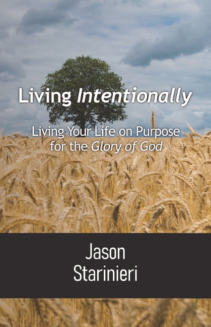 Living Intentionally: Living Your Life on Purpose for the Glory of God, (Paperback)