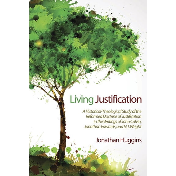 Living Justification: A Historical-Theological Study of the Reformed Doctrine of Justification in the Writings of John Calvin, Jonathan Edwa (Paperback)
