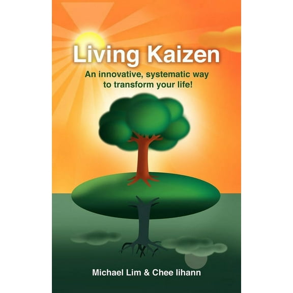 Living Kaizen: An Innovative, Systematic Way to Transform Your Life!, (Paperback)