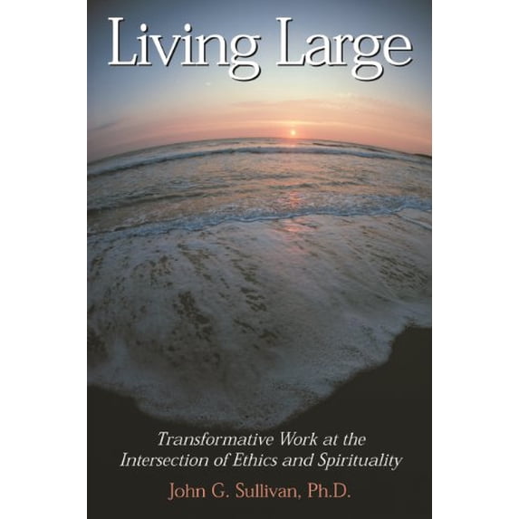 Pre-Owned Living Large: Transformative Work at the Intersection of Ethics and Spirituality (Paperback) 091238106X 9780912381060
