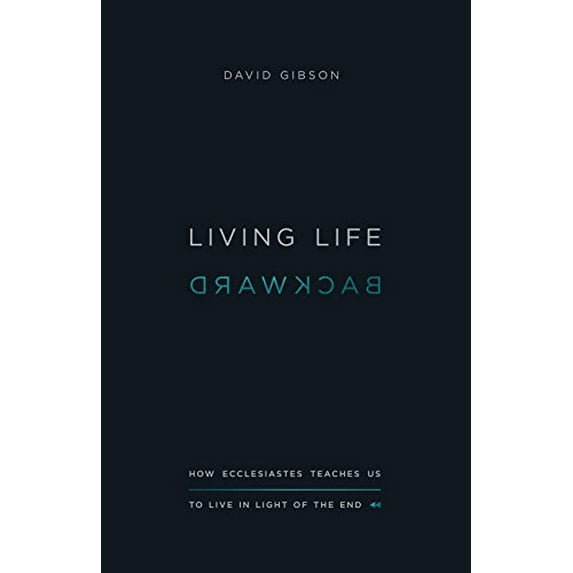 Pre-Owned Living Life Backward: How Ecclesiastes Teaches Us to Live in Light of the End (Paperback) 1433556278 9781433556272