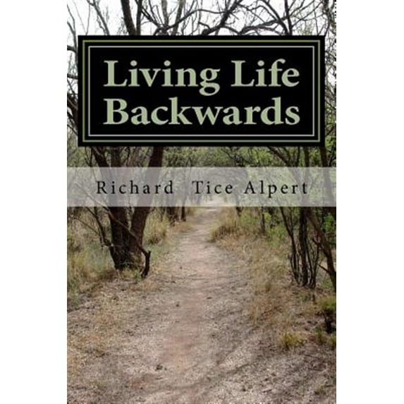 Living Life Backwards: A Memoir (Paperback) by Richard T Alpert