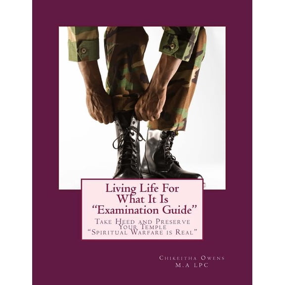 Living Life For What It Is "Examination Guide": Take Head and Preserve Your Temple (Paperback)