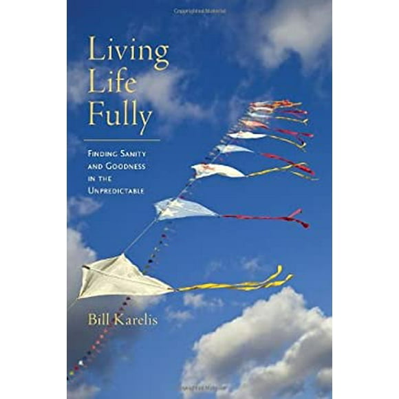 Pre-Owned Living Life Fully : Finding Sanity and Goodness in the Unpredictable 9781559393942 /