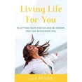 thumbnail image 1 of Pre-Owned Living Life for You: In Letting Your Kids Go and Be Grown, You Can Rediscover You (Paperback) 1733740708 9781733740708, 1 of 1