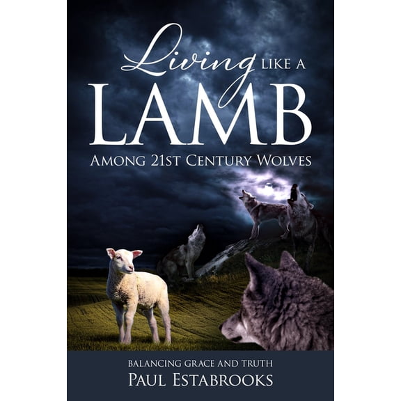 Living Like a Lamb Among 21st Century Wolves: Balancing Grace and Truth, (Paperback)