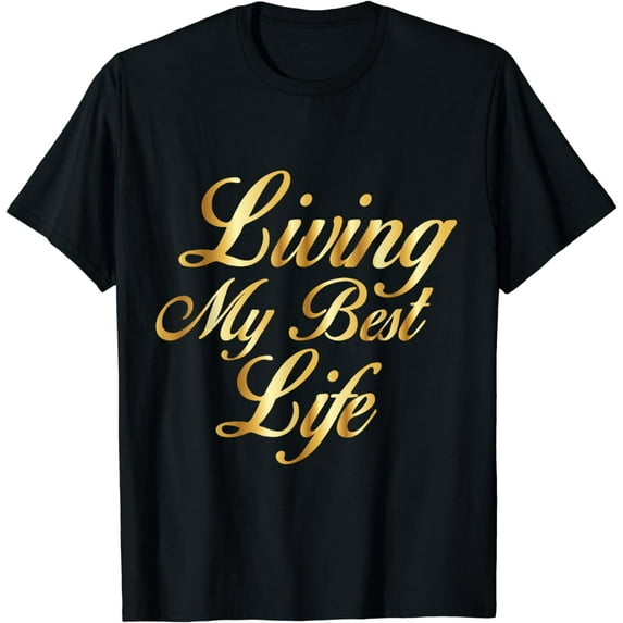 Living My Best Life T-Shirt Gold Type Gift Shirt