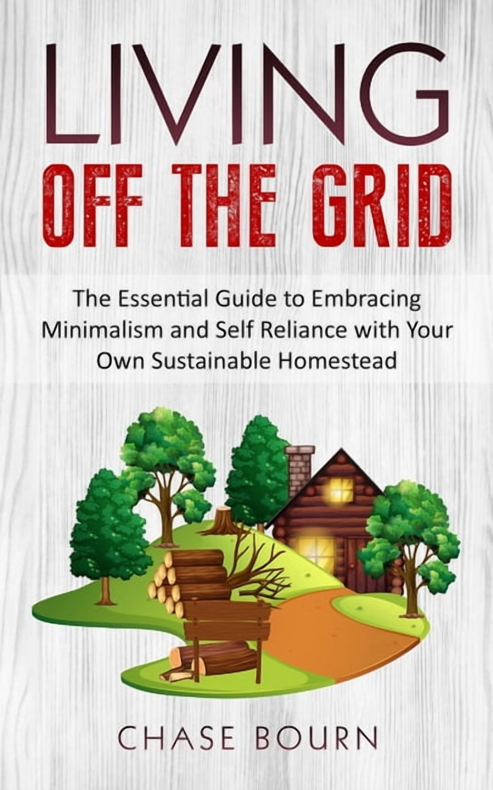 Living Off The Grid: The Essential Guide to Embracing Minimalism and ...