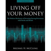 Living Off Your Money: The Modern Mechanics of Investing During Retirement with Stocks and Bonds (Paperback)