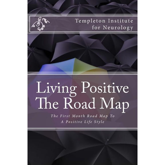 Living Positive - The Road Map: The First Month Road Map to a Positive Life Style