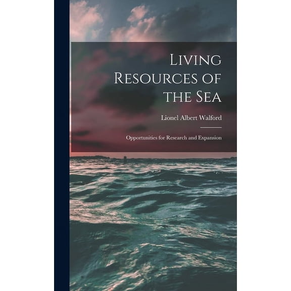 Living Resources of the Sea; Opportunities for Research and Expansion Hardcover 1013829735 9781013829734 Lionel Albert 1905- Walford