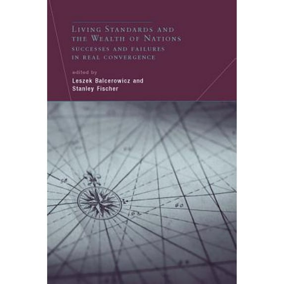 Pre-Owned Living Standards and the Wealth of Nations: Successes Failures in Real Convergence (Hardcover 9780262025959) by Leszek Balcerowicz, Stanley Fischer