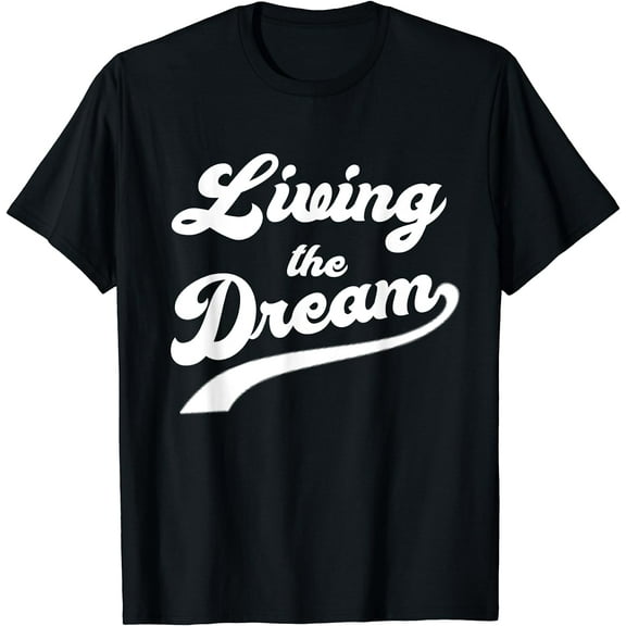 Living The Dream Shirt - Funny Saying Shirt