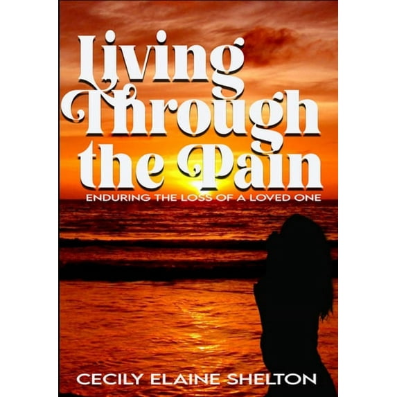 Living Through the Pain: Enduring the Loss of a Loved One, (Paperback)