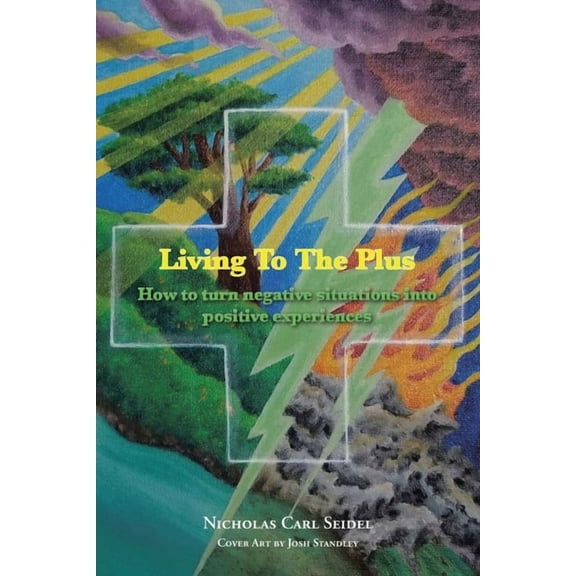 Living To The Plus: How to Turn Negative Situations into Positive Experiences (Paperback)