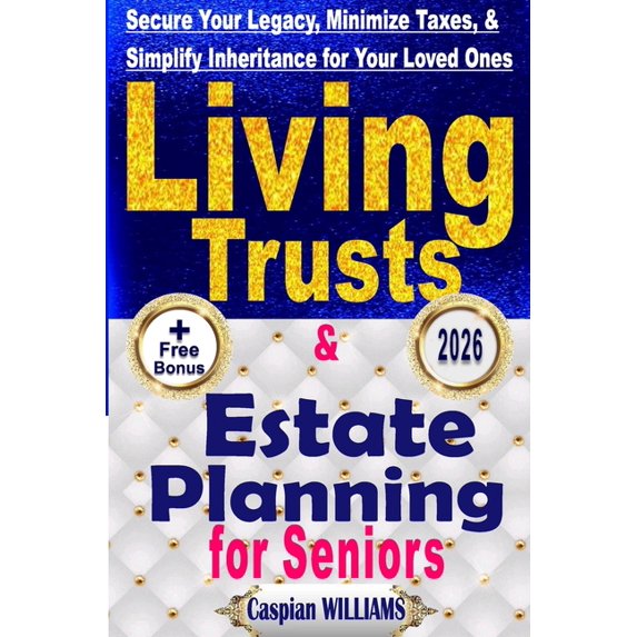 Living Trusts and Estate Planning: Secure your Legacy, Minimize Taxes and Simplify your Inheritance for your Loved Ones, (Paperback)