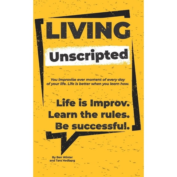 Living Unscripted: Life is Improv. Learn the Rules. Be Successful. (Paperback) by Tara Hedberg, Ben Winter