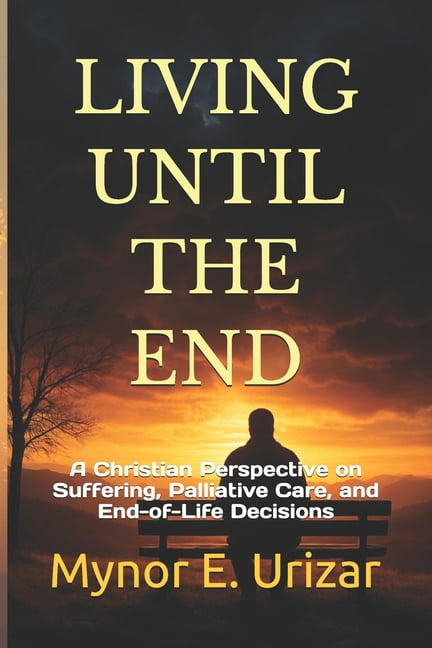 Living Until the End: A Christian Perspective on Suffering, Palliative Care, and End-of-Life Decisions, (Paperback)