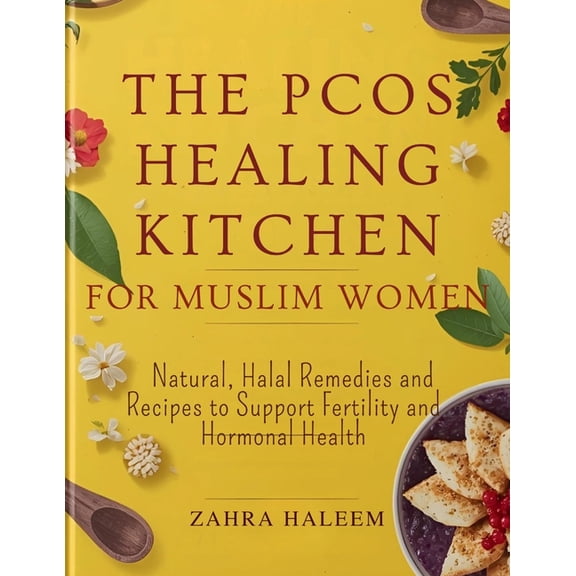 Living Well with Deen The PCOS Healing Kitchen for Muslim Women: Natural, Halal Remedies and Recipes to Support Fertility and Hormonal Health, Book 4, (Paperback)