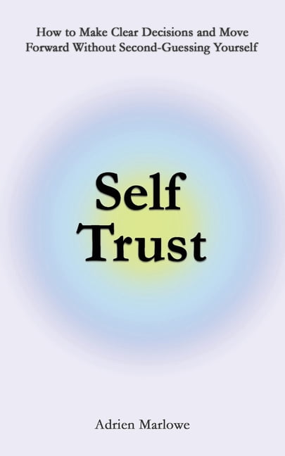 Living Well Self Trust: How to Make Clear Decisions and Move Forward Without Second-Guessing Yourself, (Paperback)