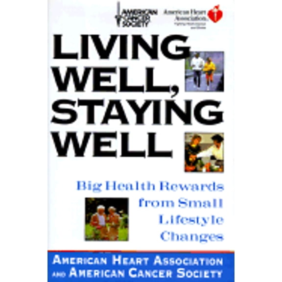 Pre-Owned Living Well, Staying Well:: Big Health Rewards from Small Lifestyle Changes (Hardcover) by American Heart Association, American Cancer Society