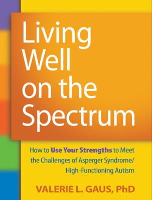 Pre-Owned Living Well on the Spectrum: How to Use Your Strengths to Meet the Challenges of Asperger Syndrome/High-Functioning Autism [Paperback] Gaus, Valerie L. and Shore, Stephen